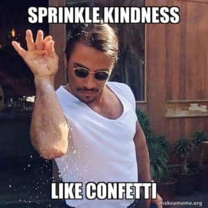 Meme of salt bae sprinkling salt with the caption 'sprinkle kindness like confetti'