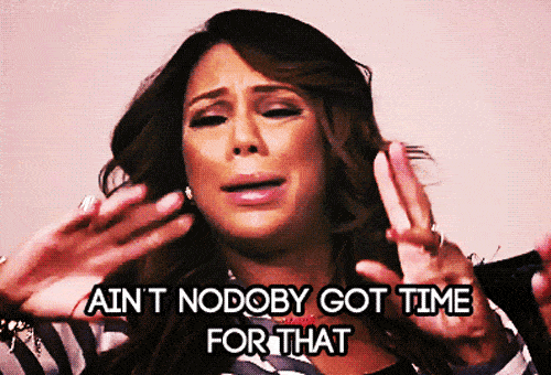 GIF of a woman throwing up her hands and saying "Ain't nobody got time for that"